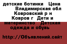 детские ботинки › Цена ­ 300 - Владимирская обл., Ковровский р-н, Ковров г. Дети и материнство » Детская одежда и обувь   
